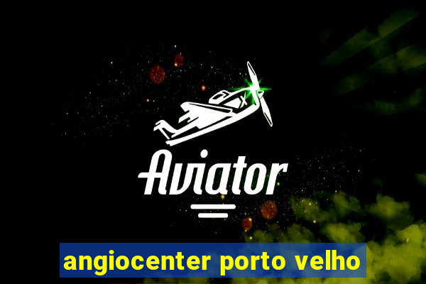 angiocenter porto velho